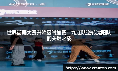世界街舞大赛升降级附加赛：九江队逆转沈阳队的关键之战