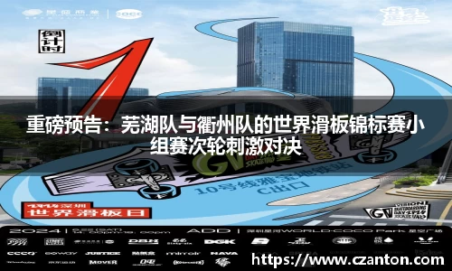 重磅预告：芜湖队与衢州队的世界滑板锦标赛小组赛次轮刺激对决