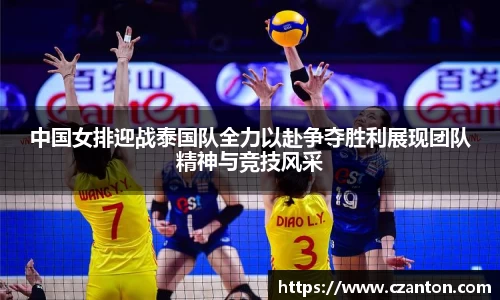 中国女排迎战泰国队全力以赴争夺胜利展现团队精神与竞技风采